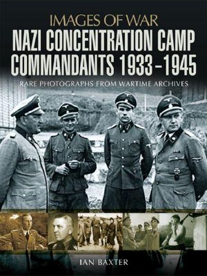 [Images of War 01] • Nazi Concentration Camp Commandants 1933-1945 · Rare Photographs From Wartime Archives (Images of War)